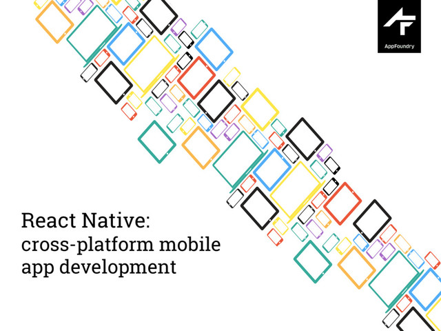 React Native:
cross-platform mobile
app development
