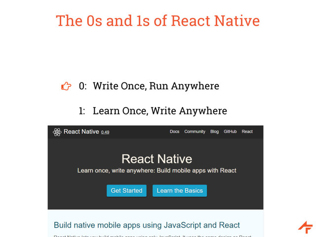 The 0s and 1s of React Native
0: Write Once, Run Anywhere
1: Learn Once, Write Anywhere
