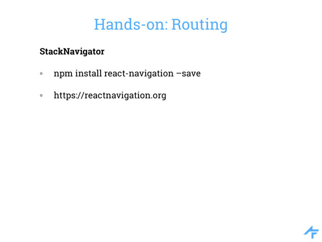 Hands-on: Routing
StackNavigator
◦ npm install react-navigation –save
◦ https://reactnavigation.org
