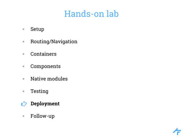 Hands-on lab
◦ Setup
◦ Routing/Navigation
◦ Containers
◦ Components
◦ Native modules
◦ Testing
Deployment
◦ Follow-up
