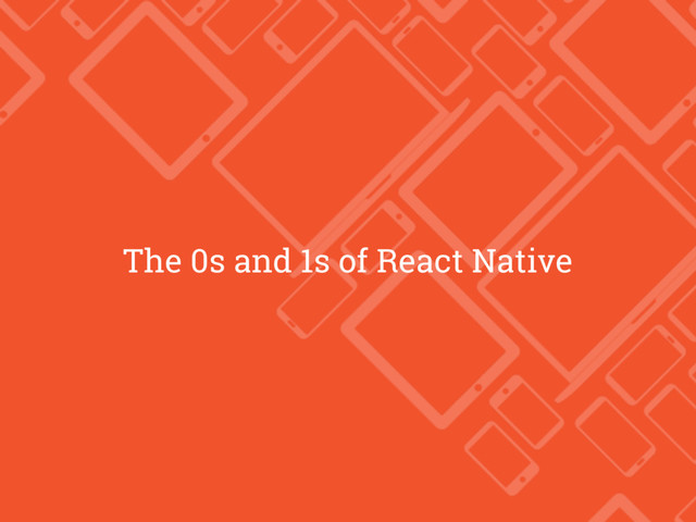 The 0s and 1s of React Native
