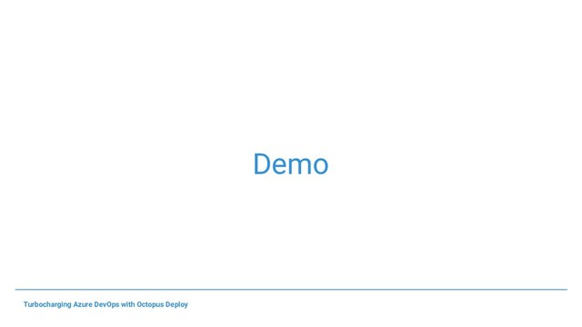 Demo
Turbocharging Azure DevOps with Octopus Deploy
