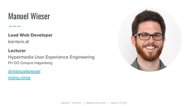 Manuel Wieser | @manuelwieser | manu.ninja
Manuel Wieser
Lead Web Developer
karriere.at
Lecturer
Hypermedia User Experience Engineering
FH OÖ Campus Hagenberg
@manuelwieser
manu.ninja
