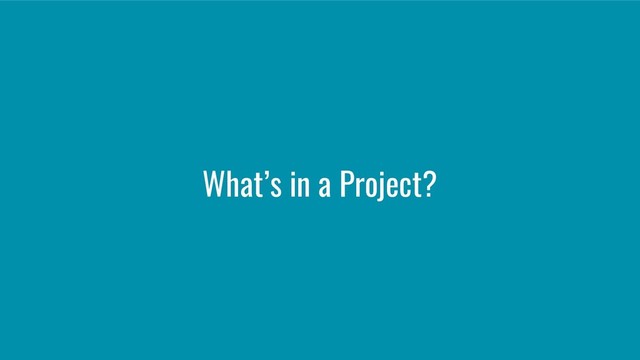 What’s in a Project?
