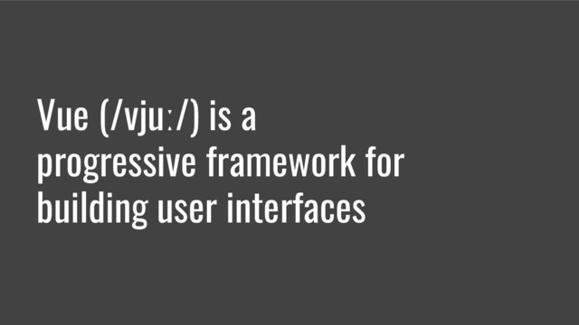 Vue (/vjuː/) is a
progressive framework for
building user interfaces
