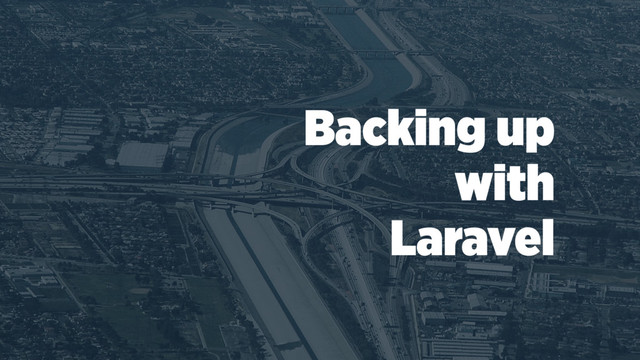 Backing up  
with  
Laravel
