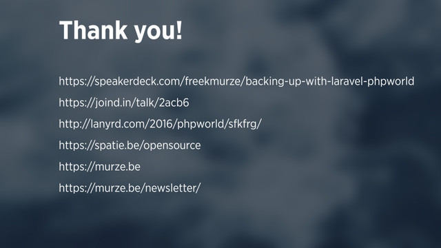 Thank you!
https://speakerdeck.com/freekmurze/backing-up-with-laravel-phpworld
https://joind.in/talk/2acb6
http://lanyrd.com/2016/phpworld/sfkfrg/
https://spatie.be/opensource
https://murze.be
https://murze.be/newsletter/
