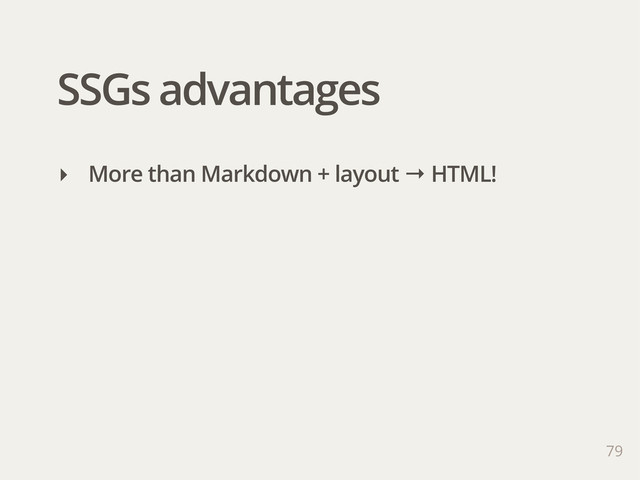 SSGs advantages
‣ More than Markdown + layout → HTML!
79
