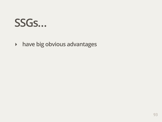 SSGs…
93
‣ have big obvious advantages
