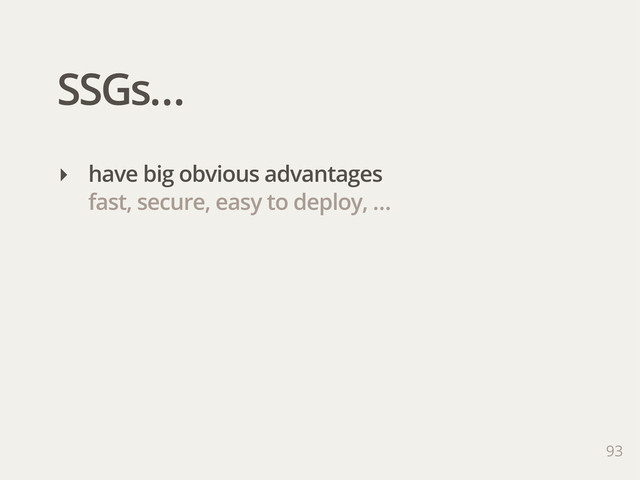 SSGs…
93
‣ have big obvious advantages
fast, secure, easy to deploy, …
