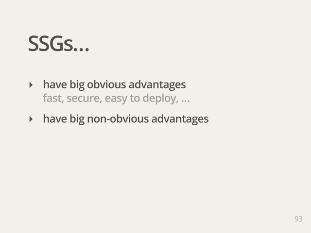 SSGs…
93
‣ have big obvious advantages
fast, secure, easy to deploy, …
‣ have big non-obvious advantages
