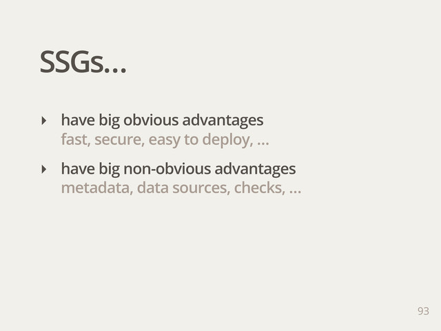 SSGs…
93
‣ have big obvious advantages
fast, secure, easy to deploy, …
‣ have big non-obvious advantages
metadata, data sources, checks, …
