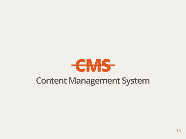 16
CMS
Content Management System
