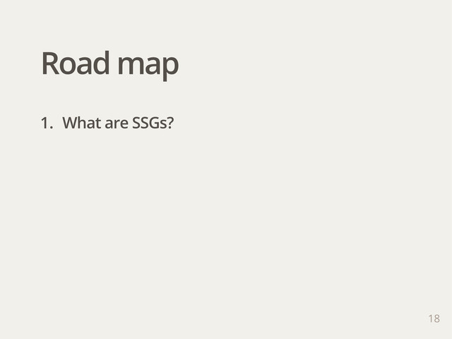 Road map
1. What are SSGs?
18
