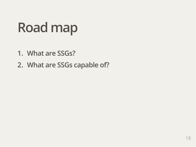 Road map
1. What are SSGs?
2. What are SSGs capable of?
18
