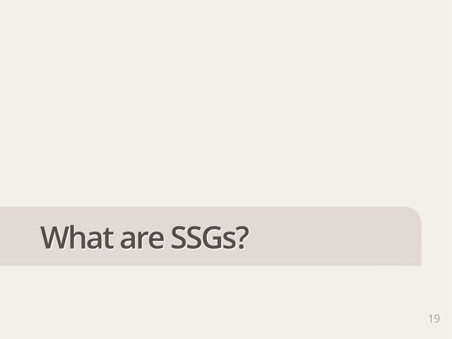 19
What are SSGs?
