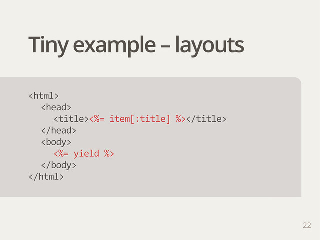 Tiny example – layouts
22


<%=  item[:title]  %>


<%=  yield  %>


