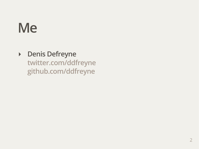 Me
2
‣ Denis Defreyne
twitter.com/ddfreyne
github.com/ddfreyne
