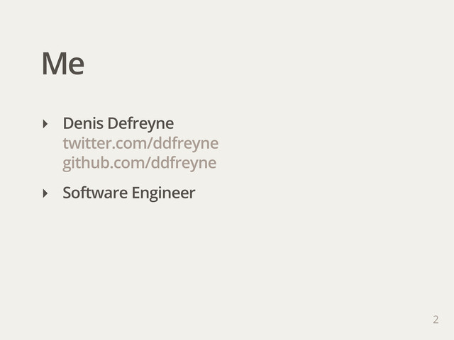 Me
2
‣ Denis Defreyne
twitter.com/ddfreyne
github.com/ddfreyne
‣ Software Engineer
