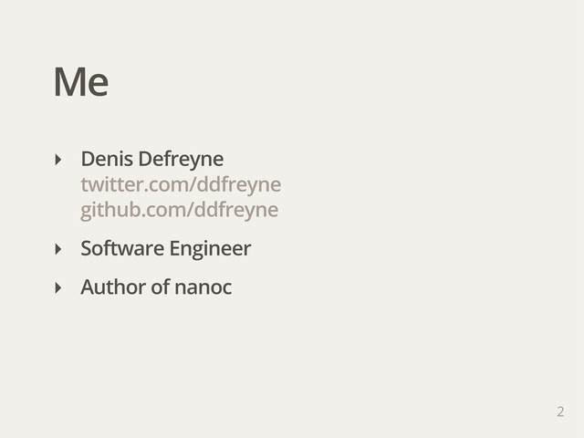 Me
2
‣ Denis Defreyne
twitter.com/ddfreyne
github.com/ddfreyne
‣ Software Engineer
‣ Author of nanoc
