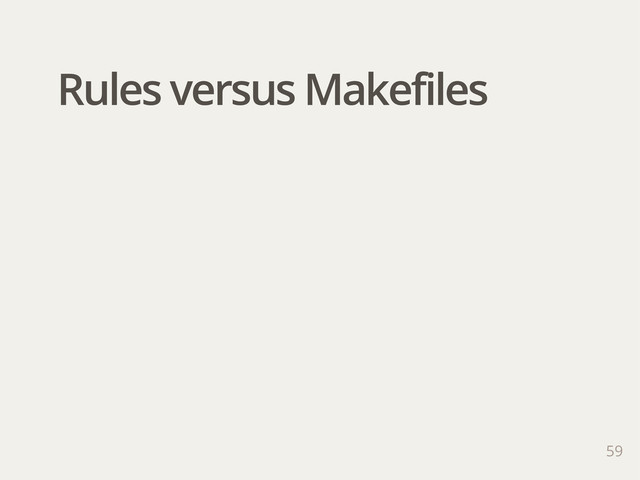 Rules versus Makefiles
59
