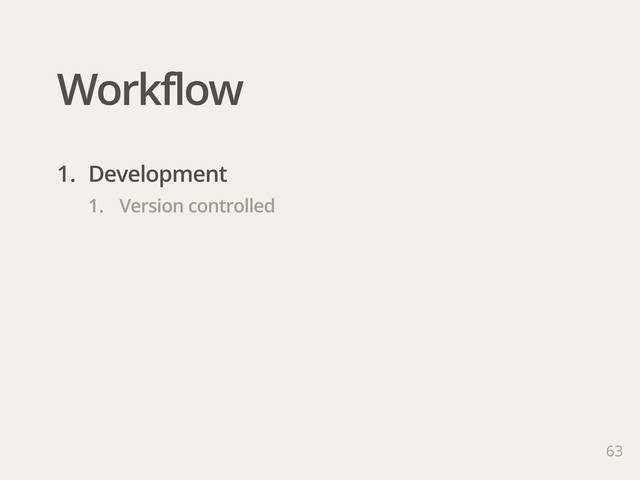 Workflow
63
1. Development
1. Version controlled
