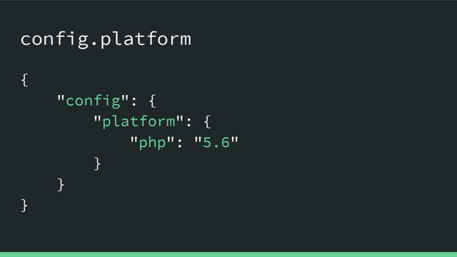config.platform
{
"config": {
"platform": {
"php": "5.6"
}
}
}
