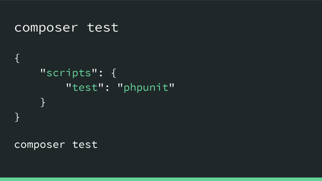 composer test
{
"scripts": {
"test": "phpunit"
}
}
composer test
