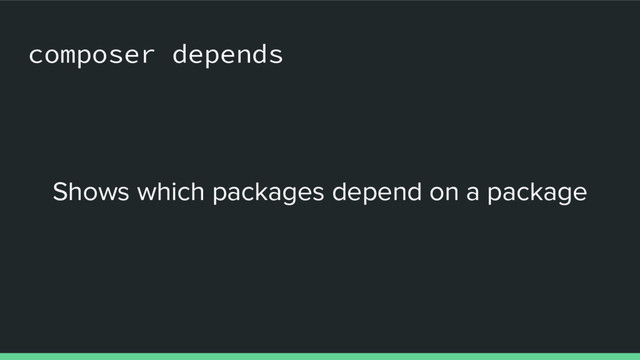 composer depends
Shows which packages depend on a package
