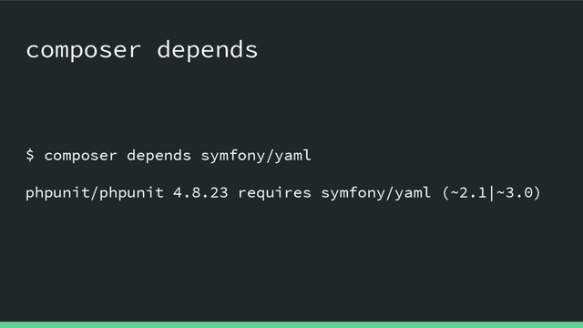 $ composer depends symfony/yaml
phpunit/phpunit 4.8.23 requires symfony/yaml (~2.1|~3.0)
composer depends
