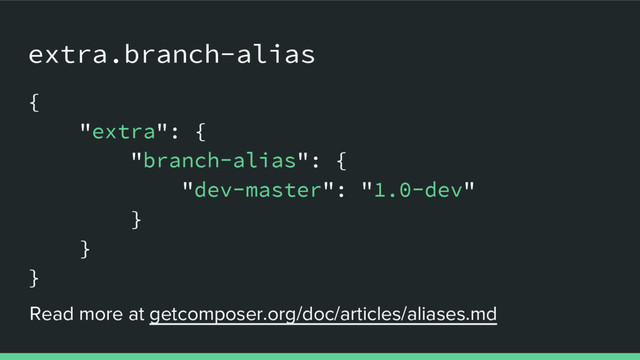 extra.branch-alias
{
"extra": {
"branch-alias": {
"dev-master": "1.0-dev"
}
}
}
Read more at getcomposer.org/doc/articles/aliases.md
