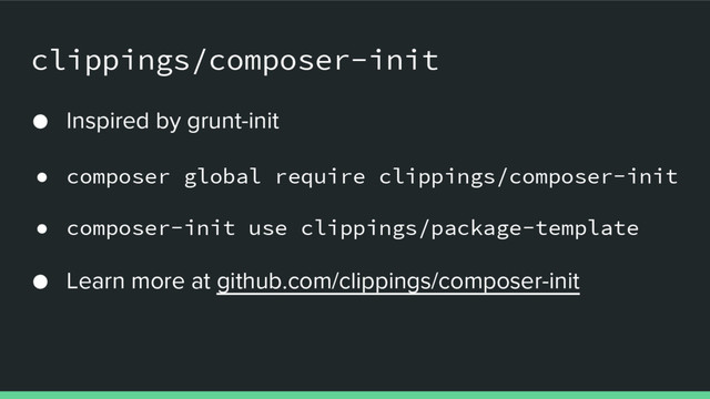 clippings/composer-init
● Inspired by grunt-init
● composer global require clippings/composer-init
● composer-init use clippings/package-template
● Learn more at github.com/clippings/composer-init
