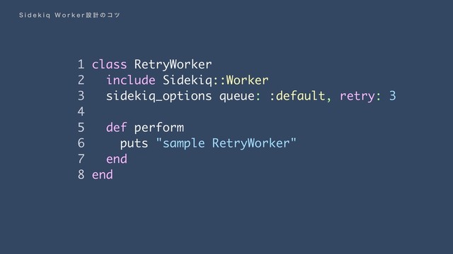 1 class RetryWorker
2 include Sidekiq::Worker
3 sidekiq_options queue: :default, retry: 3
4
5 def perform
6 puts "sample RetryWorker"
7 end
8 end
4 J E F L J R  8 P S L F S ઃ ܭ ͷ ί π
