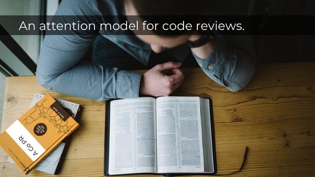 A
G
o
PR
An attention model for code reviews.

