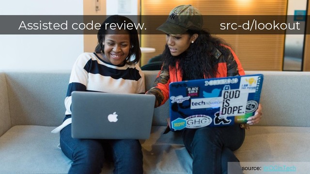 source: WOCinTech
Assisted code review. src-d/lookout
