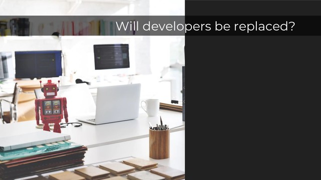 Will developers be replaced?
