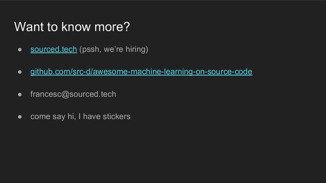Want to know more?
● sourced.tech (pssh, we’re hiring)
● github.com/src-d/awesome-machine-learning-on-source-code
● francesc@sourced.tech
● come say hi, I have stickers
