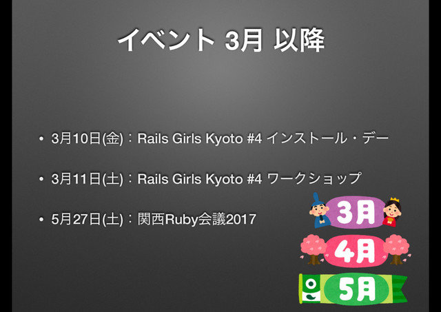 Πϕϯτ 3݄ Ҏ߱
• 3݄10೔(ۚ)ɿRails Girls Kyoto #4 Πϯετʔϧɾσʔ
• 3݄11೔(౔)ɿRails Girls Kyoto #4 ϫʔΫγϣοϓ
• 5݄27೔(౔)ɿؔ੢Rubyձٞ2017
