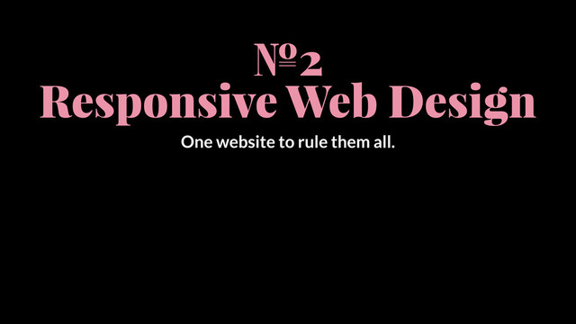 №2
Responsive Web Design
One website to rule them all.
