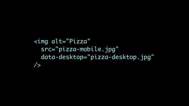<img alt="Pizza" src="pizza-mobile.jpg">
