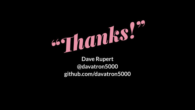 “!anks!”
Dave Rupert
@davatron5000
github.com/davatron5000
