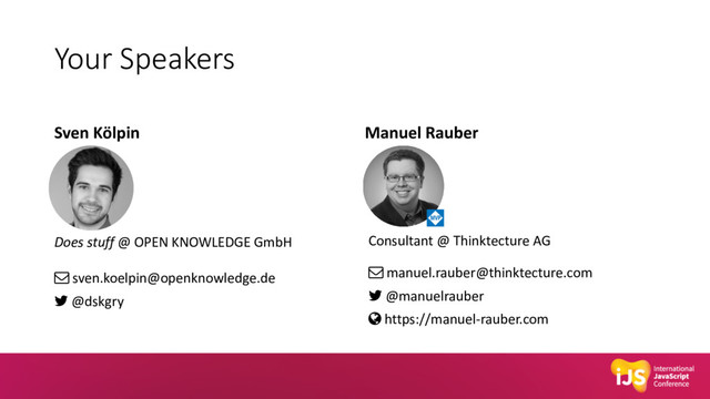 Your Speakers
Sven Kölpin
Does stuff @ OPEN KNOWLEDGE GmbH
! sven.koelpin@openknowledge.de
" @dskgry
Manuel Rauber
Consultant @ Thinktecture AG
! manuel.rauber@thinktecture.com
" @manuelrauber
# https://manuel-rauber.com
