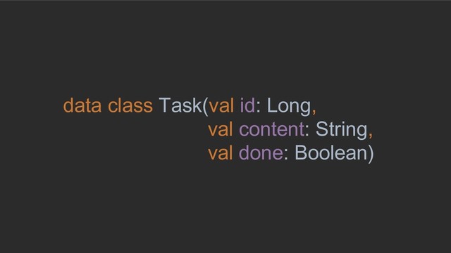 © 2019, Amazon Web Services, Inc. or its Affiliates. All rights reserved.
data class Task(val id: Long,
val content: String,
val done: Boolean)
