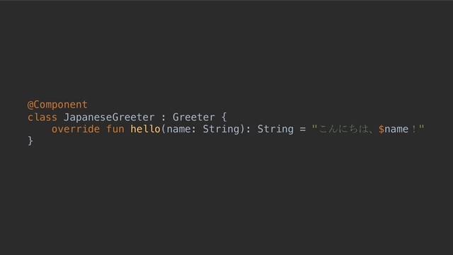 © 2019, Amazon Web Services, Inc. or its Aﬃliates. All rights reserved.
@Component
class JapaneseGreeter : Greeter {
override fun hello(name: String): String = "こんにちは、$name！"
}
