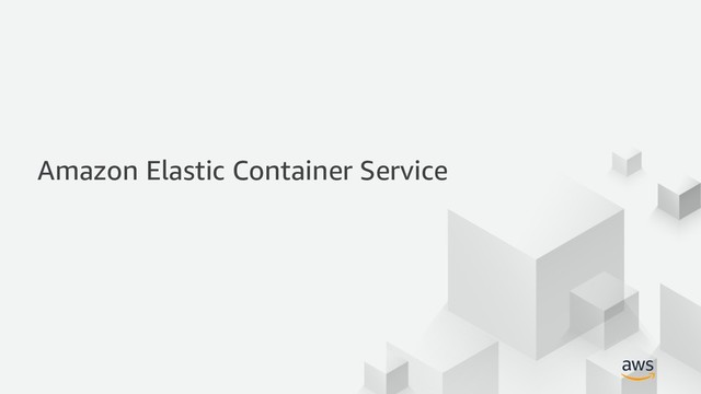 © 2019, Amazon Web Services, Inc. or its Aﬃliates. All rights reserved.
Amazon Elastic Container Service
