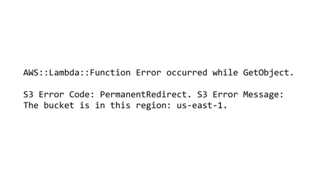 AWS::Lambda::Function Error occurred while GetObject.
S3 Error Code: PermanentRedirect. S3 Error Message:
The bucket is in this region: us-east-1.
