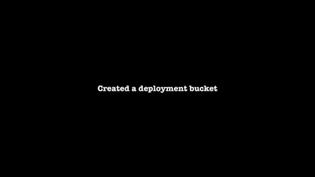 Created a deployment bucket
