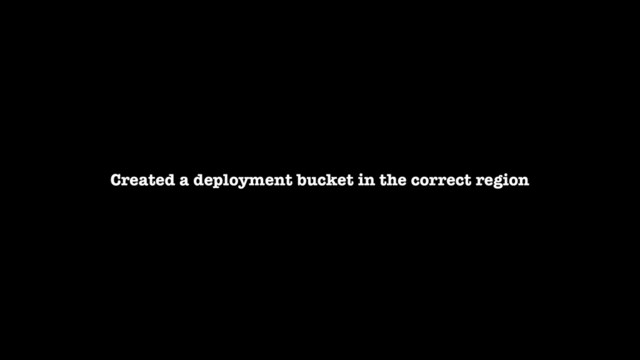 Created a deployment bucket in the correct region
