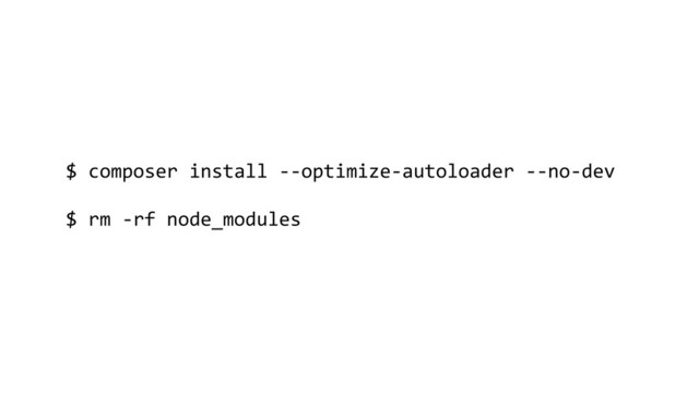 $ composer install --optimize-autoloader --no-dev
$ rm -rf node_modules
