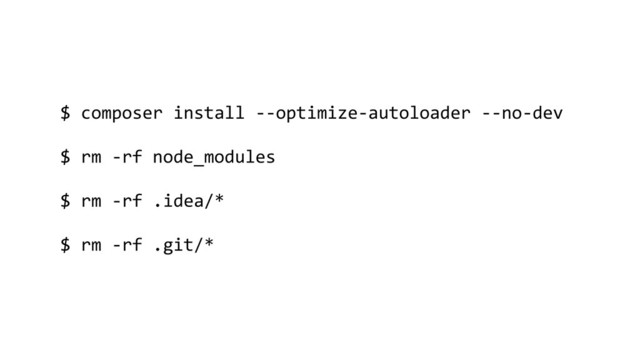 $ composer install --optimize-autoloader --no-dev
$ rm -rf node_modules
$ rm -rf .idea/*
$ rm -rf .git/*
